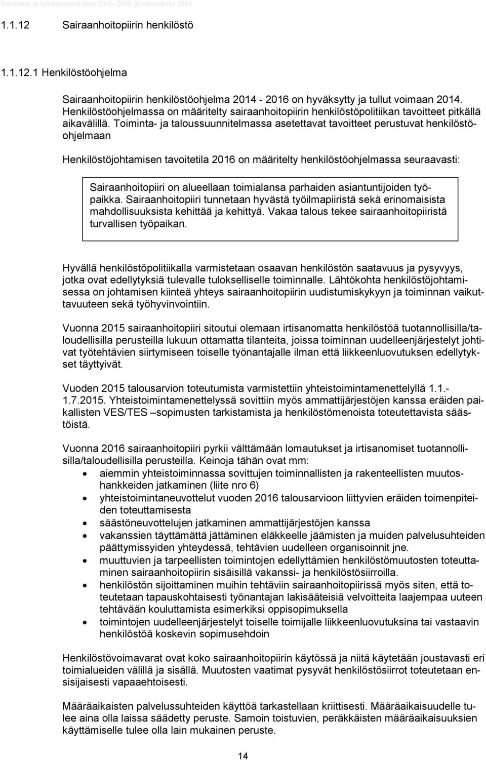 Toiminta- ja taloussuunnitelmassa asetettavat tavoitteet perustuvat henkilöstöohjelmaan Henkilöstöjohtamisen tavoitetila 2016 on määritelty henkilöstöohjelmassa seuraavasti: Sairaanhoitopiiri on