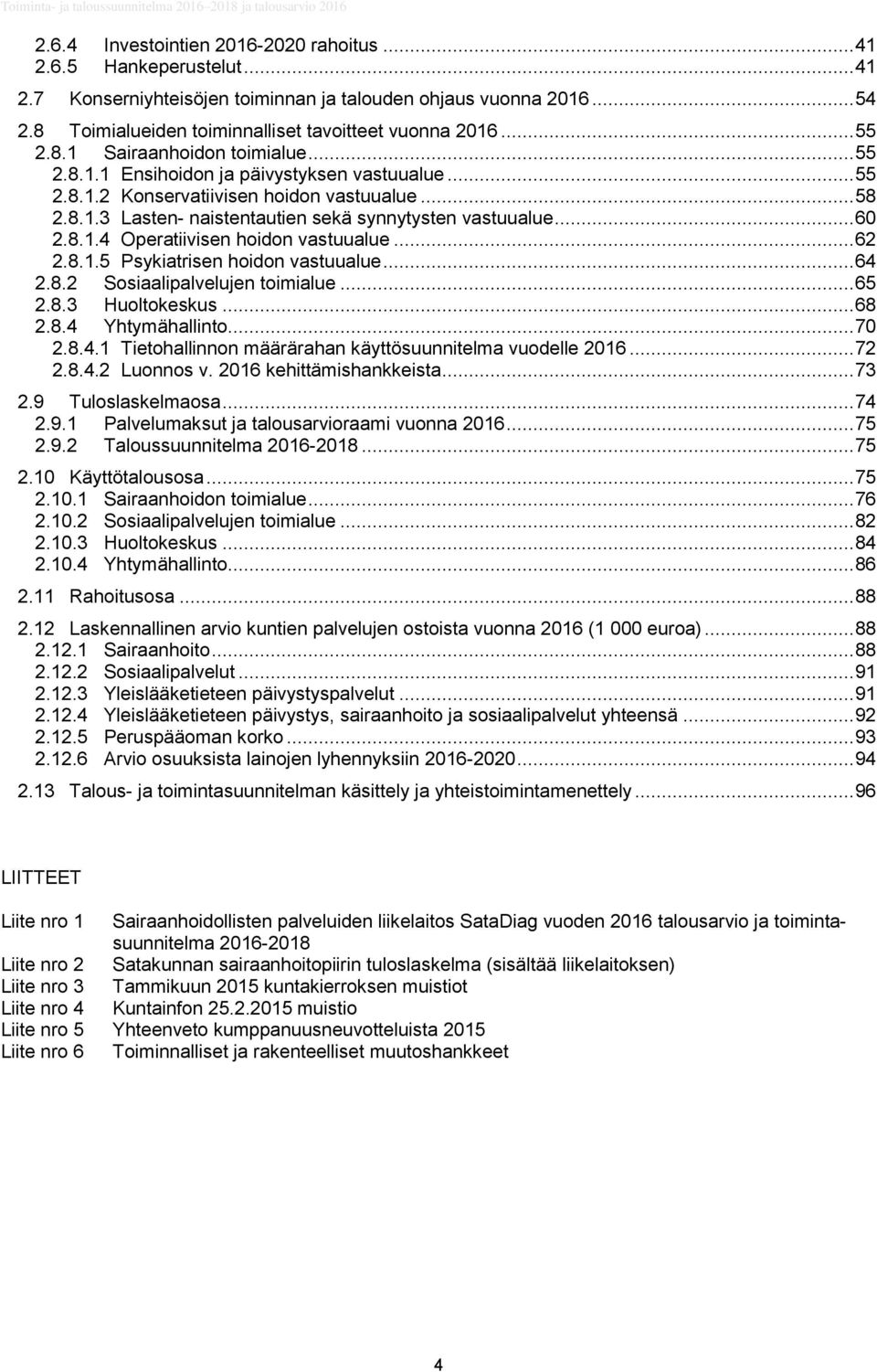 .. 60 2.8.1.4 Operatiivisen hoidon vastuualue... 62 2.8.1.5 Psykiatrisen hoidon vastuualue... 64 2.8.2 Sosiaalipalvelujen toimialue... 65 2.8.3 Huoltokeskus... 68 2.8.4 Yhtymähallinto... 70 2.8.4.1 Tietohallinnon määrärahan käyttösuunnitelma vuodelle 2016.