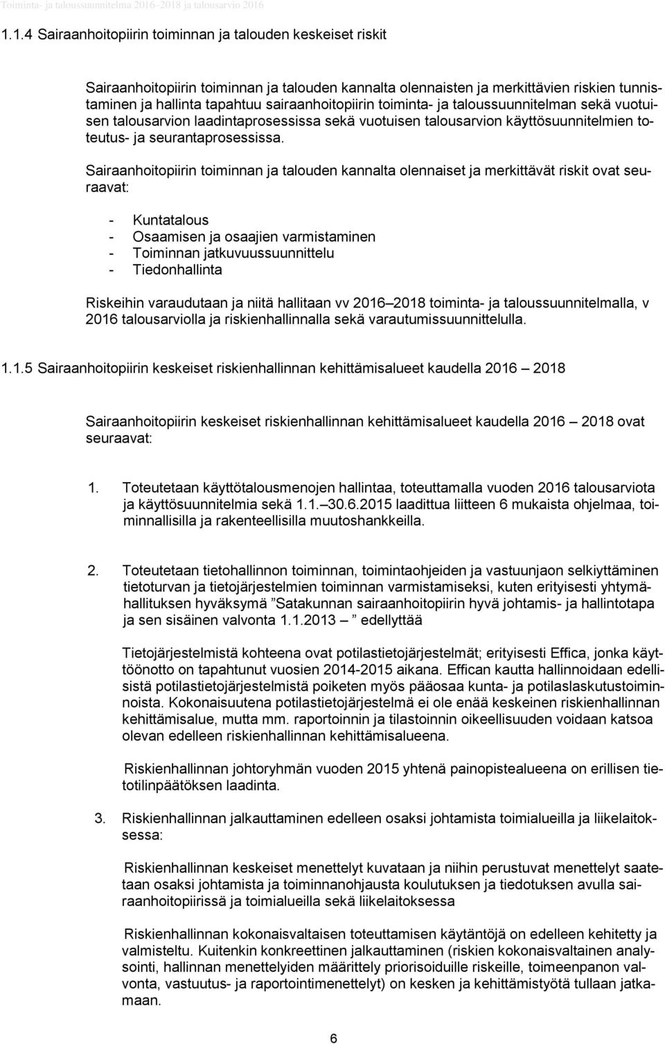 Sairaanhoitopiirin toiminnan ja talouden kannalta olennaiset ja merkittävät riskit ovat seuraavat: - Kuntatalous - Osaamisen ja osaajien varmistaminen - Toiminnan jatkuvuussuunnittelu -