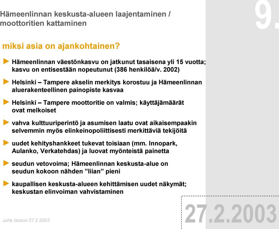 2002) Helsinki Tampere akselin merkitys korostuu ja Hämeenlinnan aluerakenteellinen painopiste kasvaa Helsinki Tampere moottoritie on valmis; käyttäjämäärät ovat melkoiset vahva kulttuuriperintö ja