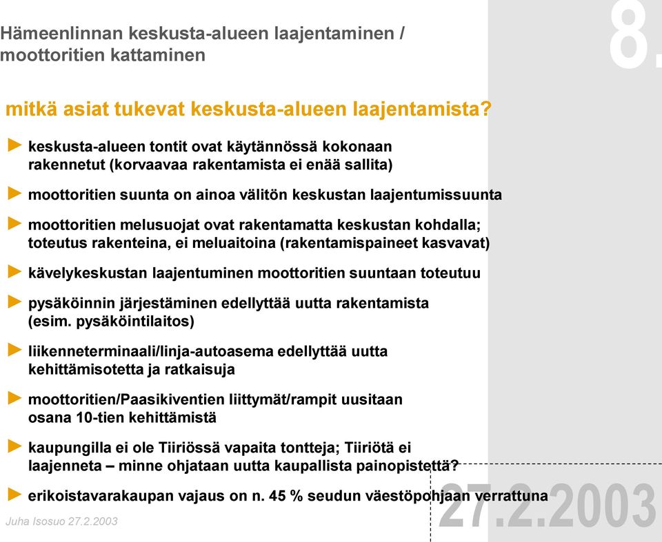 rakentamatta keskustan kohdalla; toteutus rakenteina, ei meluaitoina (rakentamispaineet kasvavat) kävelykeskustan laajentuminen moottoritien suuntaan toteutuu pysäköinnin järjestäminen edellyttää