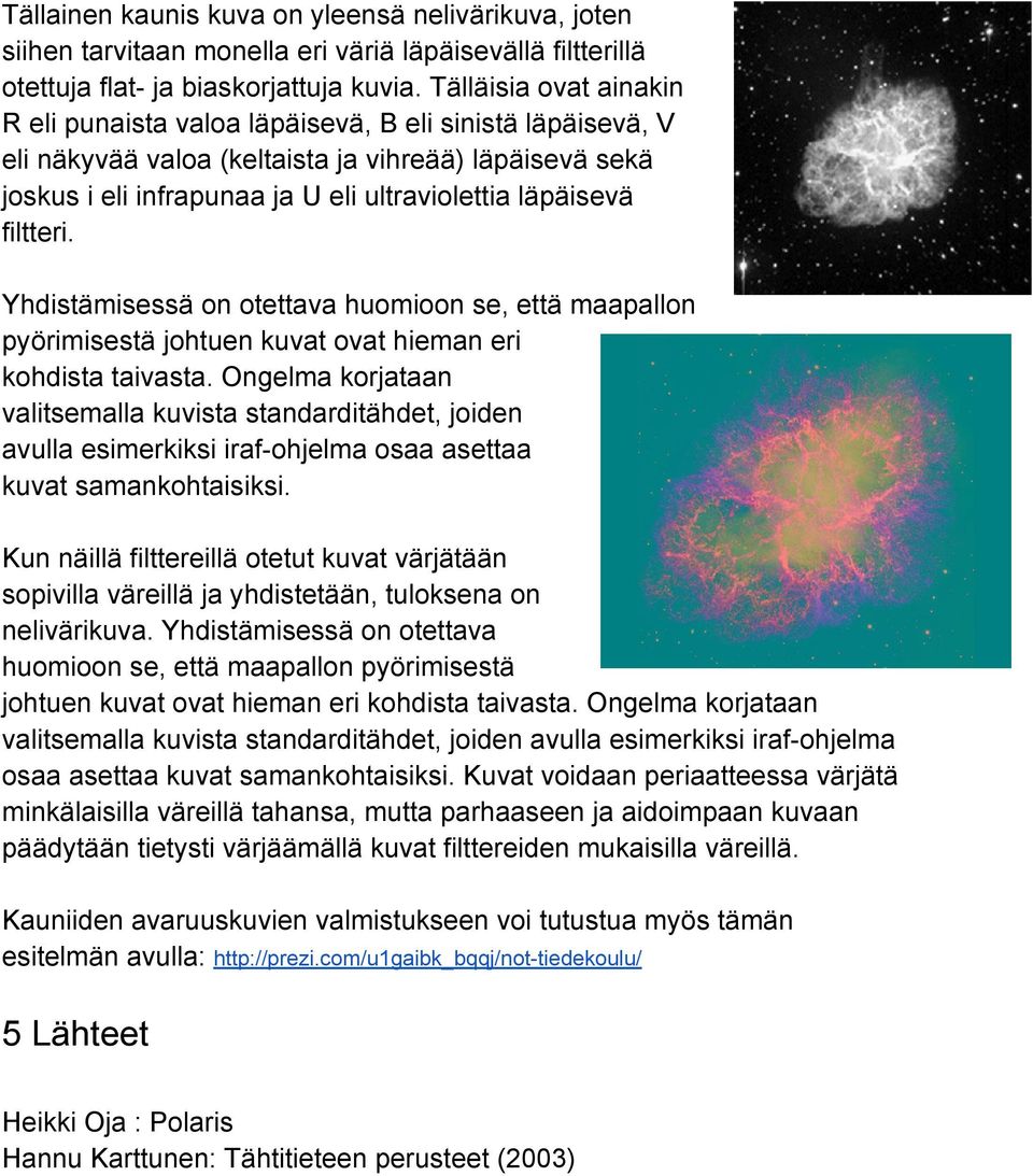 filtteri. Yhdistämisessä on otettava huomioon se, että maapallon pyörimisestä johtuen kuvat ovat hieman eri kohdista taivasta.