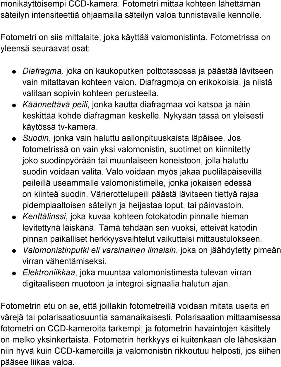 Diafragmoja on erikokoisia, ja niistä valitaan sopivin kohteen perusteella. Käännettävä peili, jonka kautta diafragmaa voi katsoa ja näin keskittää kohde diafragman keskelle.