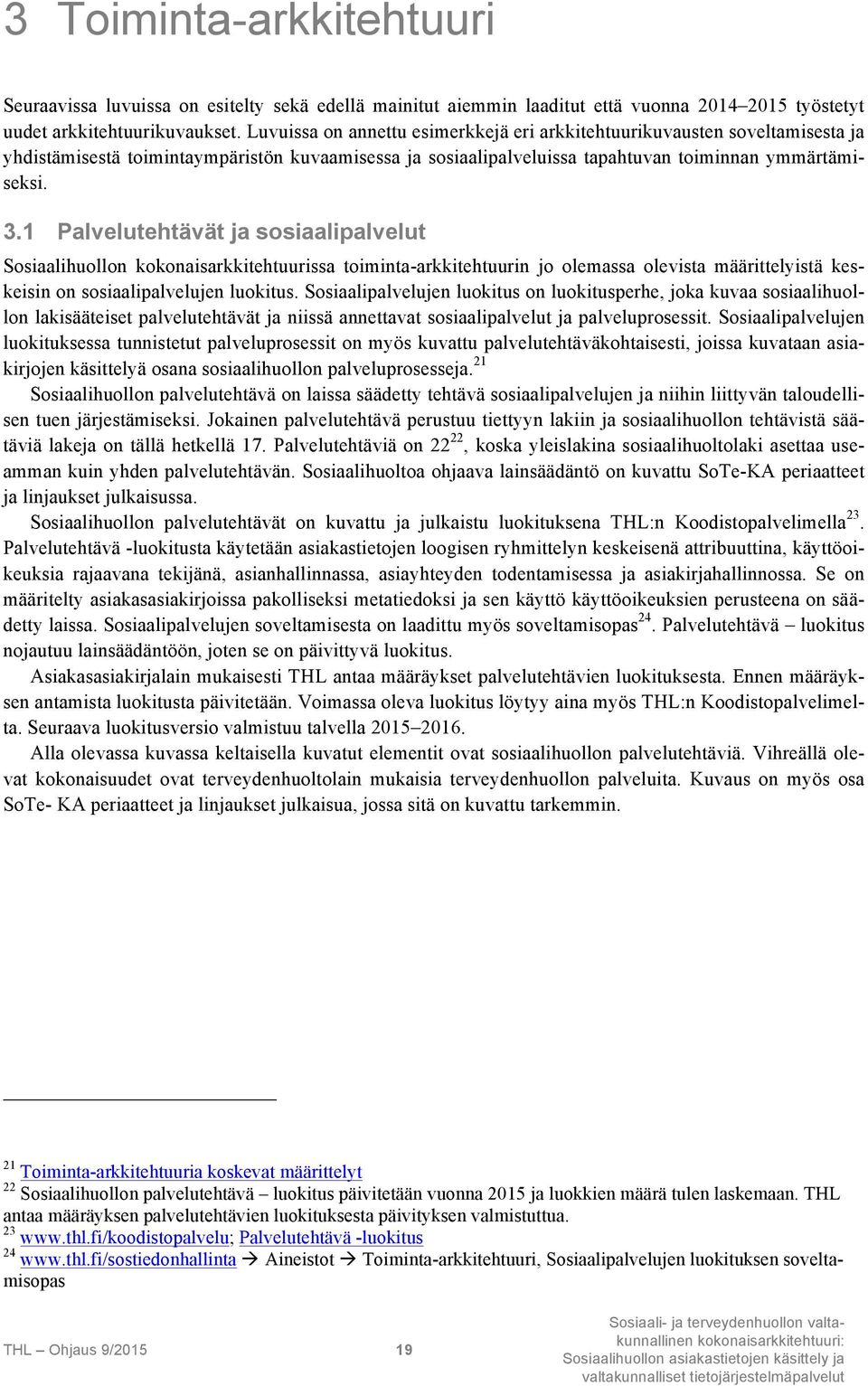 1 Palvelutehtävät ja sosiaalipalvelut Sosiaalihuollon kokonaisarkkitehtuurissa toiminta-arkkitehtuurin jo olemassa olevista määrittelyistä keskeisin on sosiaalipalvelujen luokitus.