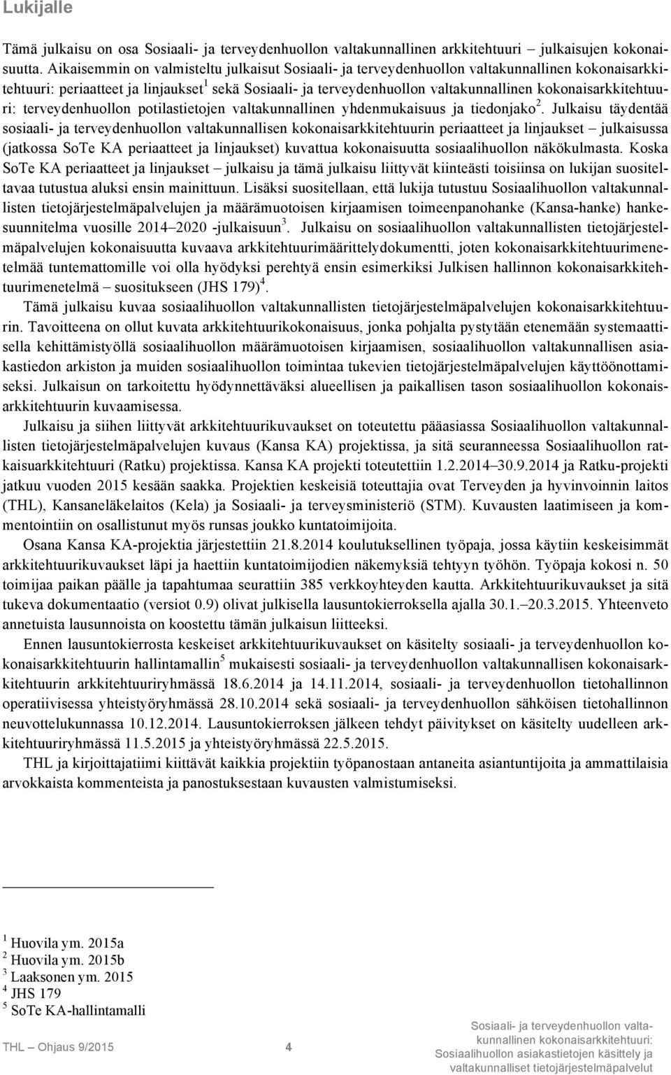 Julkaisu täydentää sosiaali- ja terveydenhuollon valtakunnallisen kokonaisarkkitehtuurin periaatteet ja linjaukset julkaisussa (jatkossa SoTe KA periaatteet ja linjaukset) kuvattua kokonaisuutta