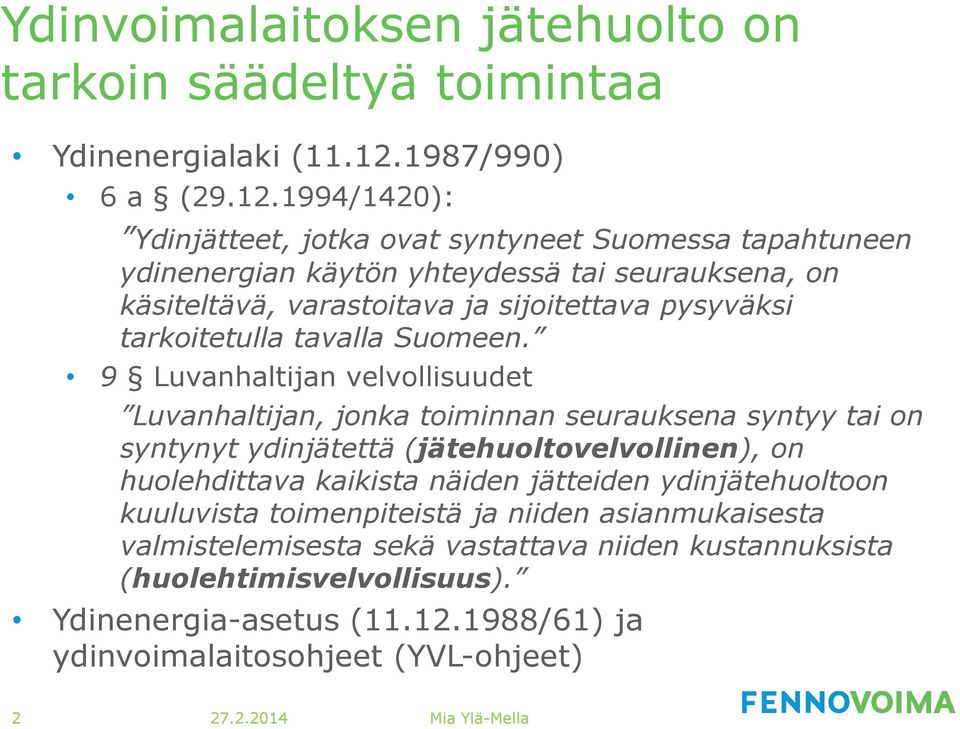 1994/1420): Ydinjätteet, jotka ovat syntyneet Suomessa tapahtuneen ydinenergian käytön yhteydessä tai seurauksena, on käsiteltävä, varastoitava ja sijoitettava pysyväksi