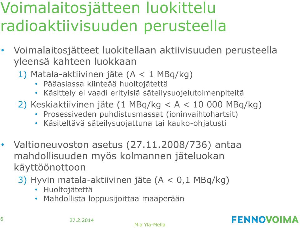 MBq/kg) Prosessiveden puhdistusmassat (ioninvaihtohartsit) Käsiteltävä säteilysuojattuna tai kauko-ohjatusti Valtioneuvoston asetus (27.11.