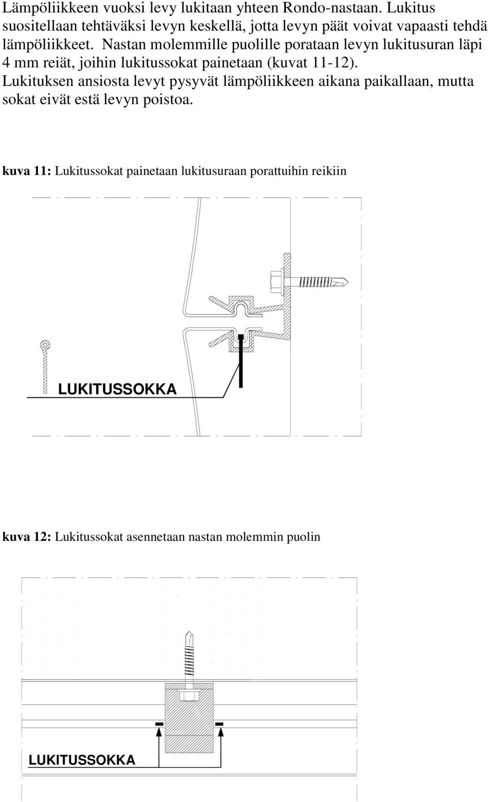 Nastan molemmille puolille porataan levyn lukitusuran läpi 4 mm reiät, joihin lukitussokat painetaan (kuvat 11-12).