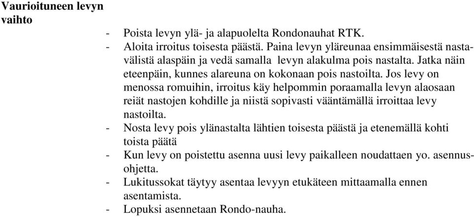 Jos levy on menossa romuihin, irroitus käy helpommin poraamalla levyn alaosaan reiät nastojen kohdille ja niistä sopivasti vääntämällä irroittaa levy nastoilta.