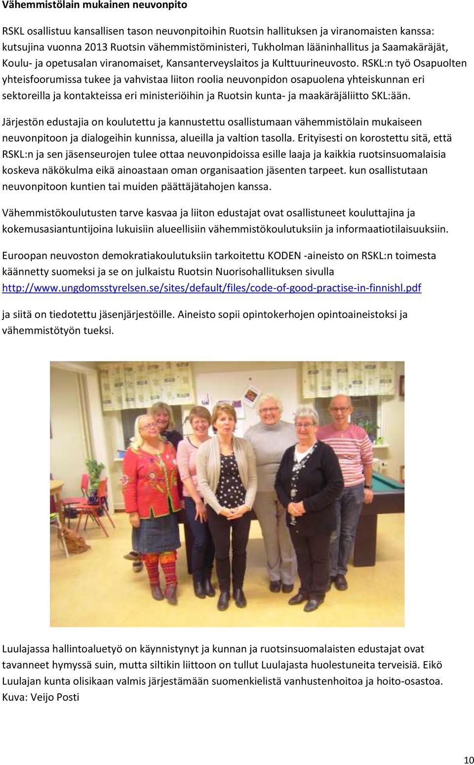 RSKL:n työ Osapuolten yhteisfoorumissa tukee ja vahvistaa liiton roolia neuvonpidon osapuolena yhteiskunnan eri sektoreilla ja kontakteissa eri ministeriöihin ja Ruotsin kunta- ja maakäräjäliitto