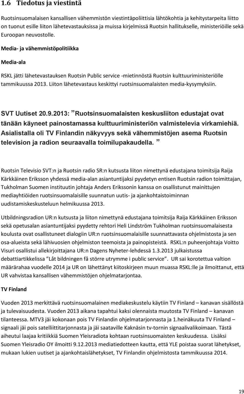 Media- ja vähemmistöpolitiikka Media-ala RSKL jätti lähetevastauksen Ruotsin Public service -mietinnöstä Ruotsin kulttuuriministeriölle tammikuussa 2013.