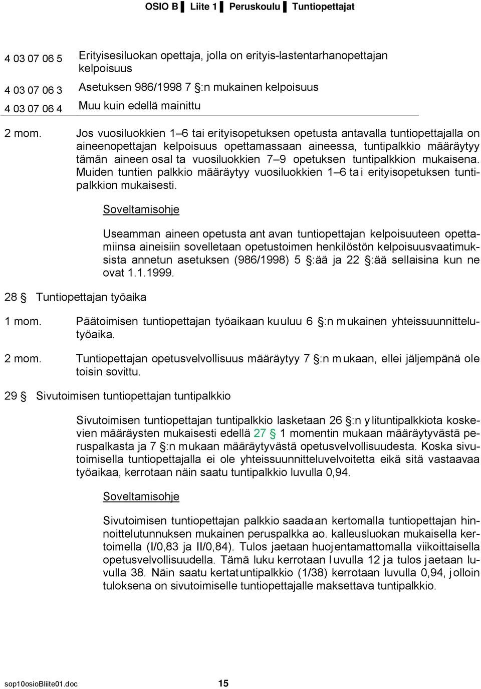 Jos vuosiluokkien 1 6 tai erityisopetuksen opetusta antavalla tuntiopettajalla on aineenopettajan kelpoisuus opettamassaan aineessa, tuntipalkkio määräytyy tämän aineen osal ta vuosiluokkien 7 9