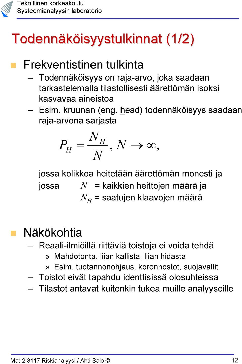 head) todennäköisyys saadaan raja-arvona sarjasta P H N H =, N, N jossa kolikkoa heitetään äärettömän monesti ja jossa N = kaikkien heittojen määrä ja N H =
