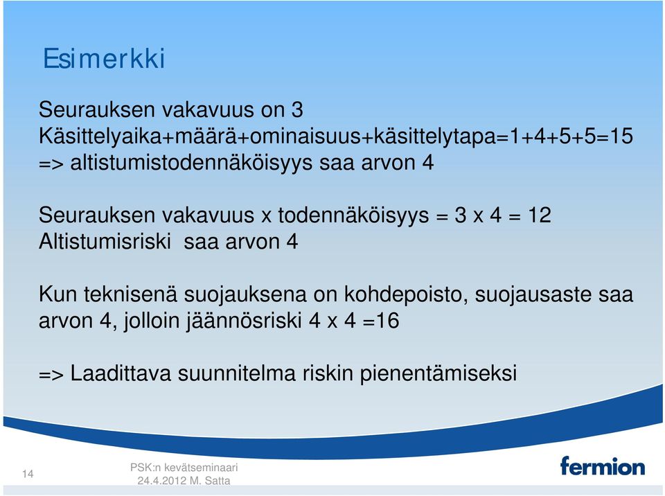 arvon 4 Seurauksen vakavuus x todennäköisyys = 3 x 4 = 12 Altistumisriski saa arvon 4 Kun