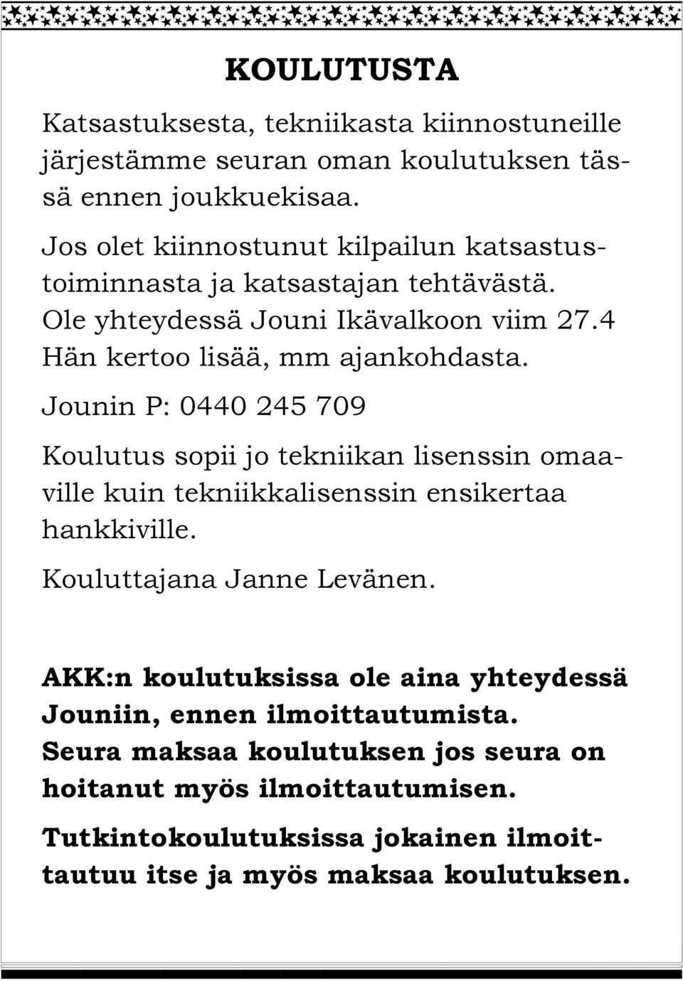 Jounin P: 0440 245 709 Koulutus sopii jo tekniikan lisenssin omaaville kuin tekniikkalisenssin ensikertaa hankkiville. Kouluttajana Janne Levänen.