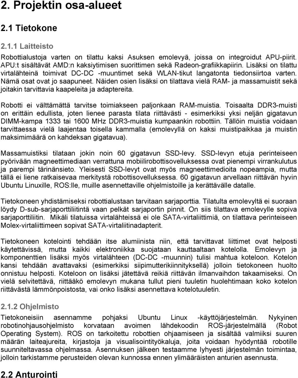 Nämä osat ovat jo saapuneet. Näiden osien lisäksi on tilattava vielä RAM- ja massamuistit sekä joitakin tarvittavia kaapeleita ja adaptereita.