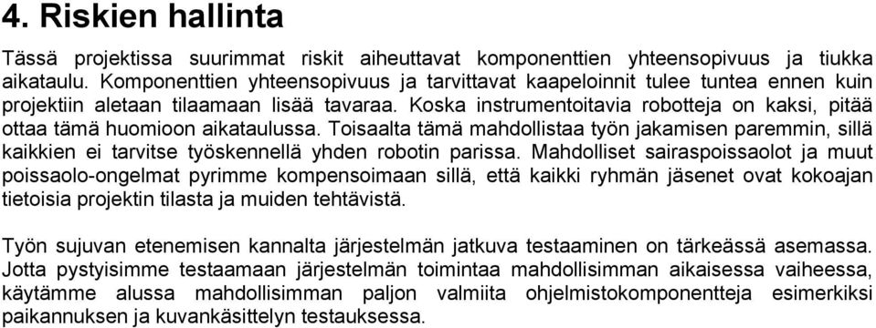 Koska instrumentoitavia robotteja on kaksi, pitää ottaa tämä huomioon aikataulussa. Toisaalta tämä mahdollistaa työn jakamisen paremmin, sillä kaikkien ei tarvitse työskennellä yhden robotin parissa.