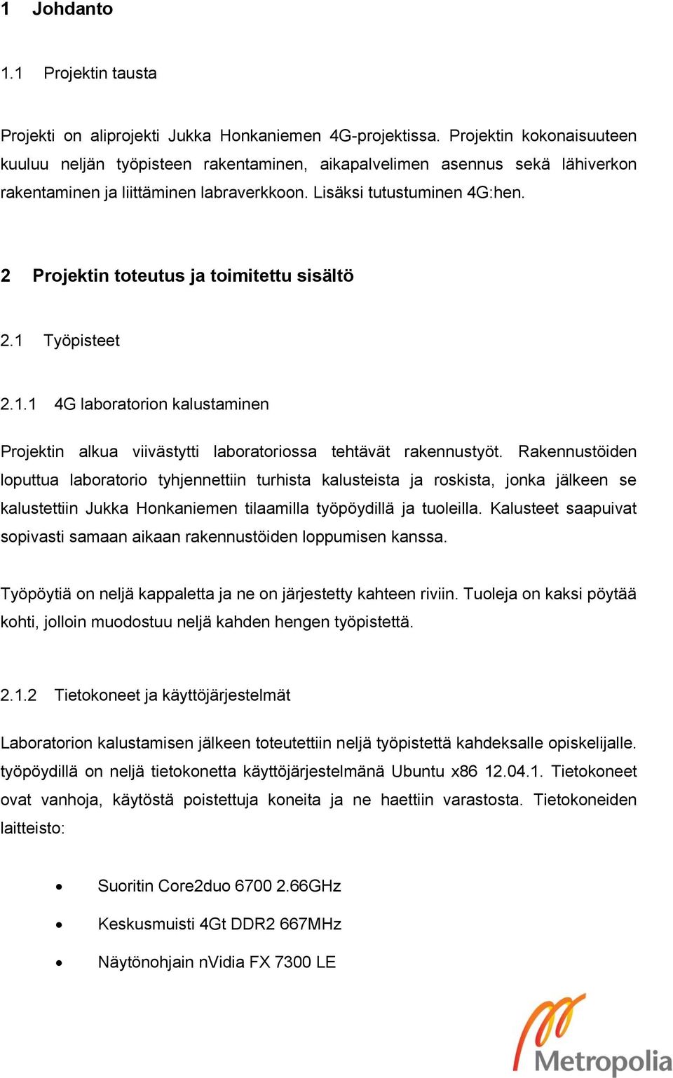 2 Projektin toteutus ja toimitettu sisältö 2.1 Työpisteet 2.1.1 4G laboratorion kalustaminen Projektin alkua viivästytti laboratoriossa tehtävät rakennustyöt.