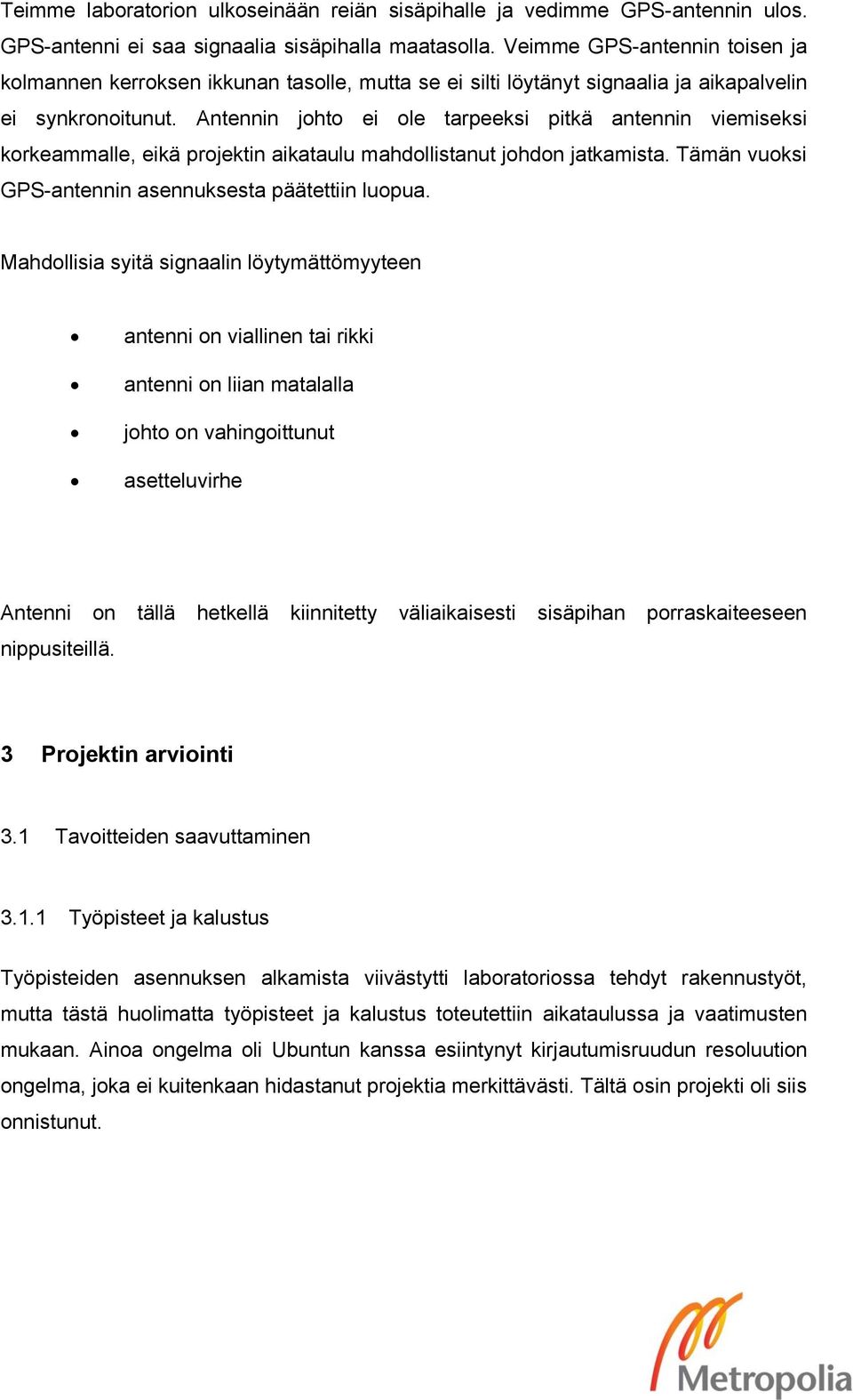 Antennin johto ei ole tarpeeksi pitkä antennin viemiseksi korkeammalle, eikä projektin aikataulu mahdollistanut johdon jatkamista. Tämän vuoksi GPS-antennin asennuksesta päätettiin luopua.