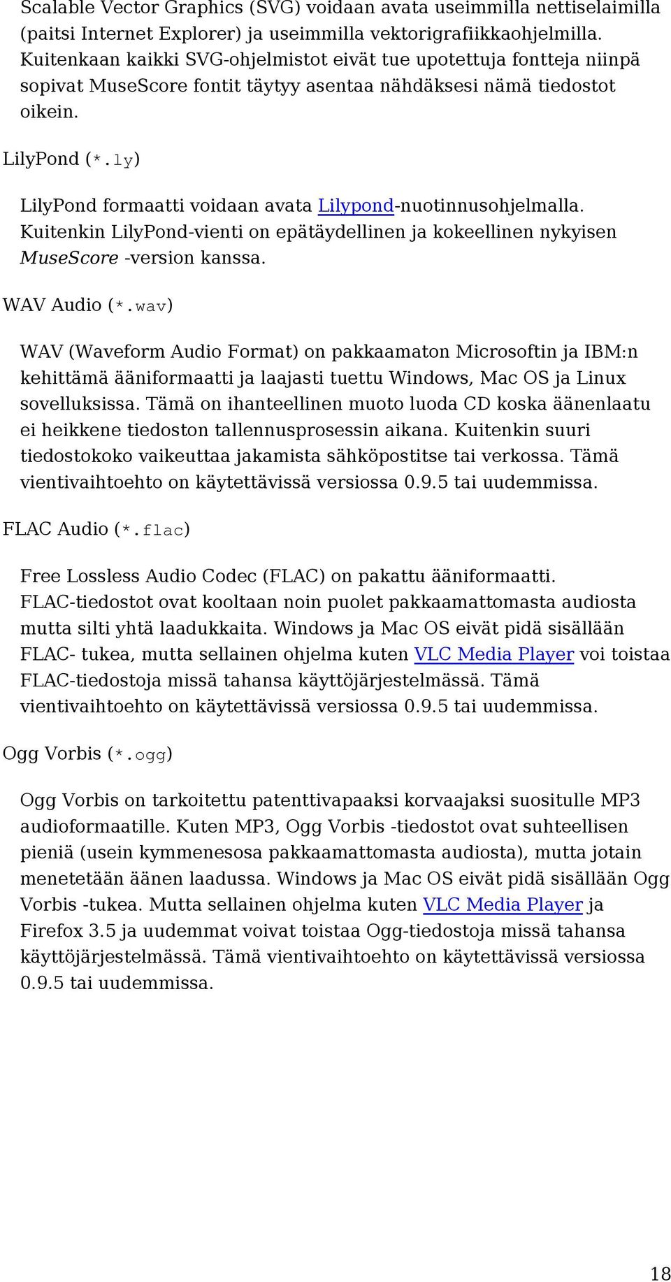 ly) LilyPond formaatti voidaan avata Lilypond-nuotinnusohjelmalla. Kuitenkin LilyPond-vienti on epätäydellinen ja kokeellinen nykyisen MuseScore -version kanssa. WAV Audio (*.