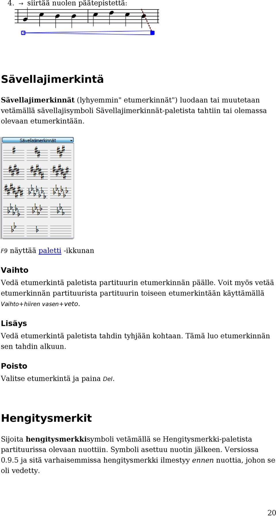 Voit myös vetää etumerkinnän partituurista partituurin toiseen etumerkintään käyttämällä Vaihto+hiiren vasen+veto. Lisäys Vedä etumerkintä paletista tahdin tyhjään kohtaan.