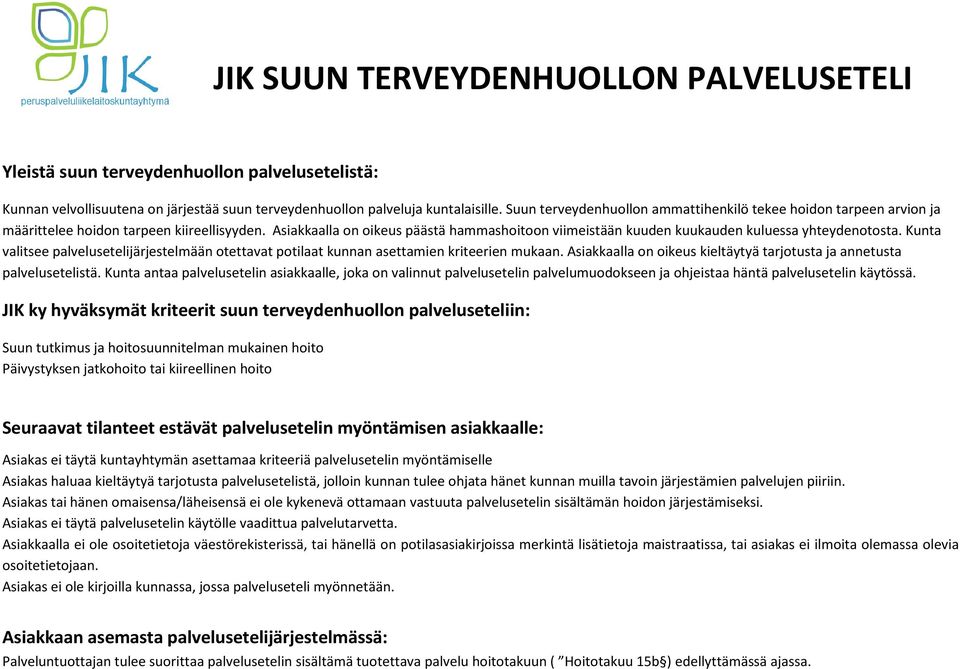 Asiakkaalla on oikeus päästä hammashoitoon viimeistään kuuden kuukauden kuluessa yhteydenotosta. Kunta valitsee palvelusetelijärjestelmään otettavat potilaat kunnan asettamien kriteerien mukaan.