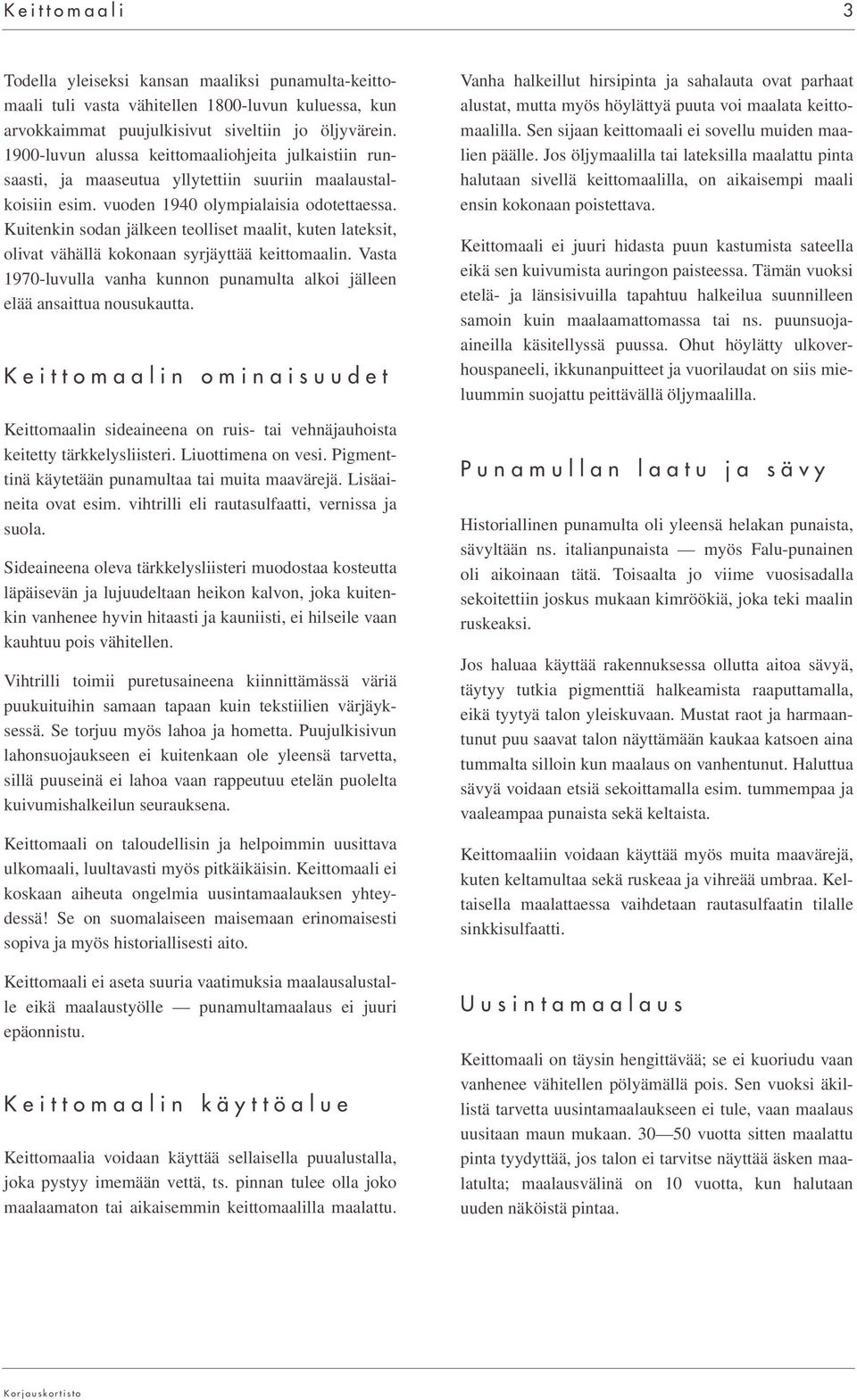 Kuitenkin sodan jälkeen teolliset maalit, kuten lateksit, olivat vähällä kokonaan syrjäyttää keittomaalin. Vasta 1970-luvulla vanha kunnon punamulta alkoi jälleen elää ansaittua nousukautta.