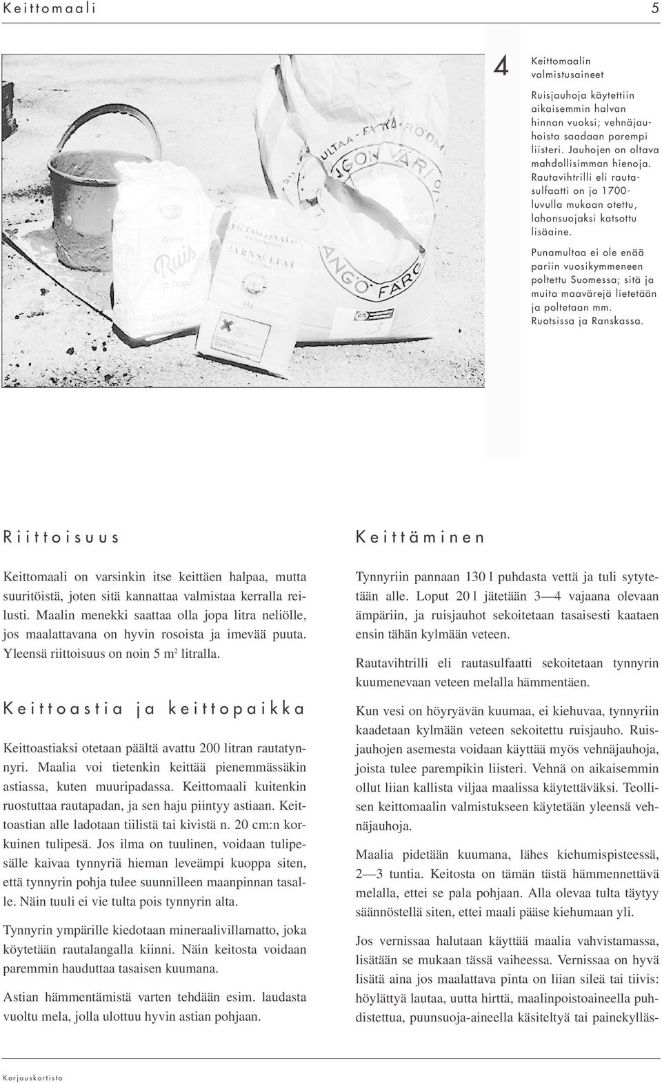 Punamultaa ei ole enää pariin vuosikymmeneen poltettu Suomessa; sitä ja muita maavärejä lietetään ja poltetaan mm. Ruotsissa ja Ranskassa.