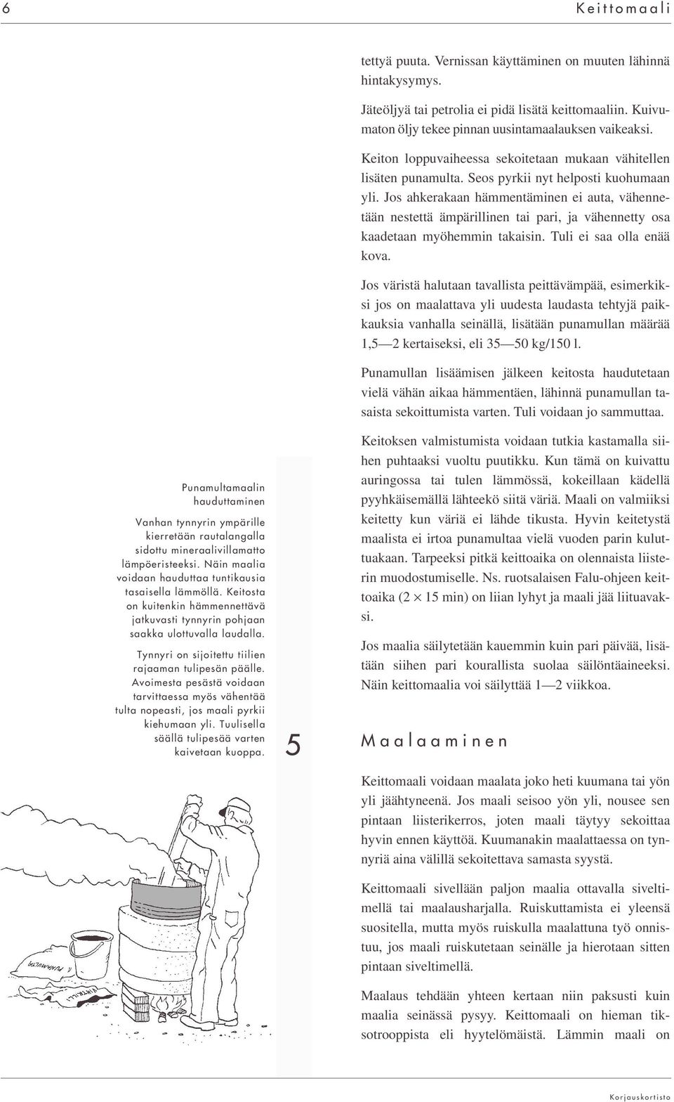 Jos ahkerakaan hämmentäminen ei auta, vähennetään nestettä ämpärillinen tai pari, ja vähennetty osa kaadetaan myöhemmin takaisin. Tuli ei saa olla enää kova.