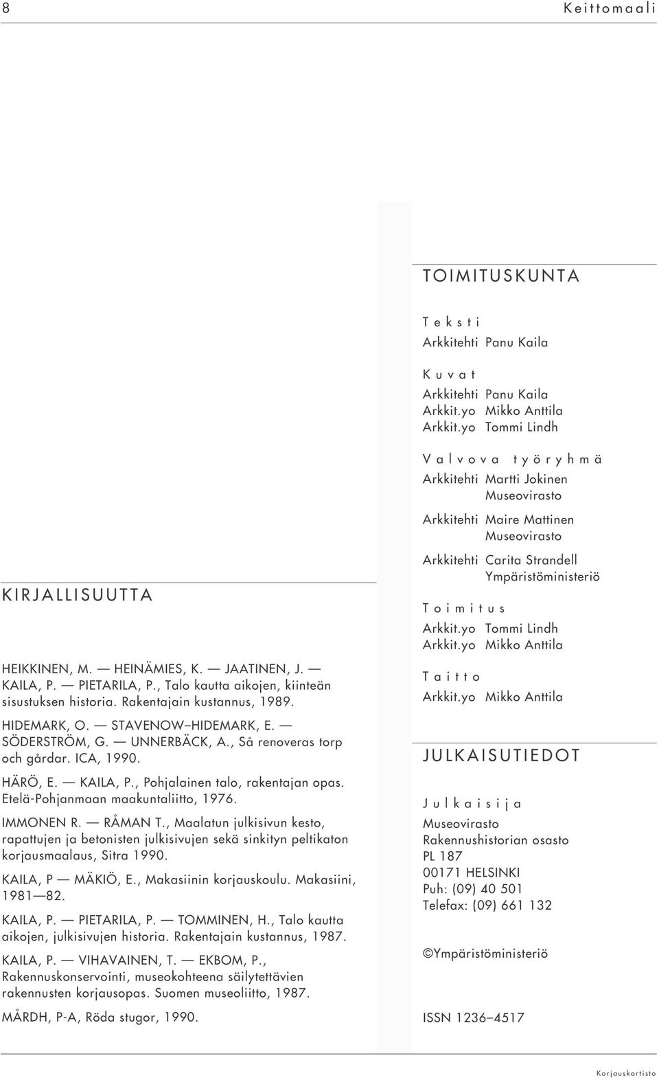 yo Tommi Lindh Arkkit.yo Mikko Anttila HEIKKINEN, M. HEINÄMIES, K. JAATINEN, J. KAILA, P. PIETARILA, P., Talo kautta aikojen, kiinteän sisustuksen historia. Rakentajain kustannus, 1989. Taitto Arkkit.