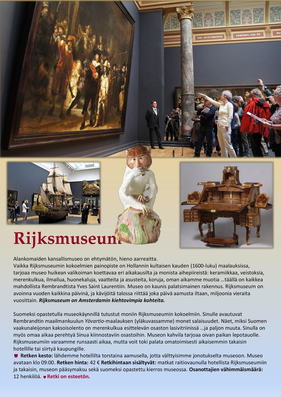 veistoksia, merenkulkua, ilmailua, huonekaluja, vaatteita ja asusteita, koruja, oman aikamme muotia täällä on kaikkea mahdollista Rembrandtista Yves Saint Laurentiin.