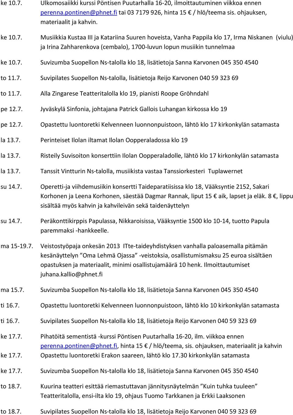 7. Suvipilates Suopellon Ns-talolla, lisätietoja Reijo Karvonen 040 59 323 69 to 11.7. Alla Zingarese Teatteritalolla klo 19, pianisti Roope Gröhndahl pe 12.7. Jyväskylä Sinfonia, johtajana Patrick Gallois Luhangan kirkossa klo 19 pe 12.