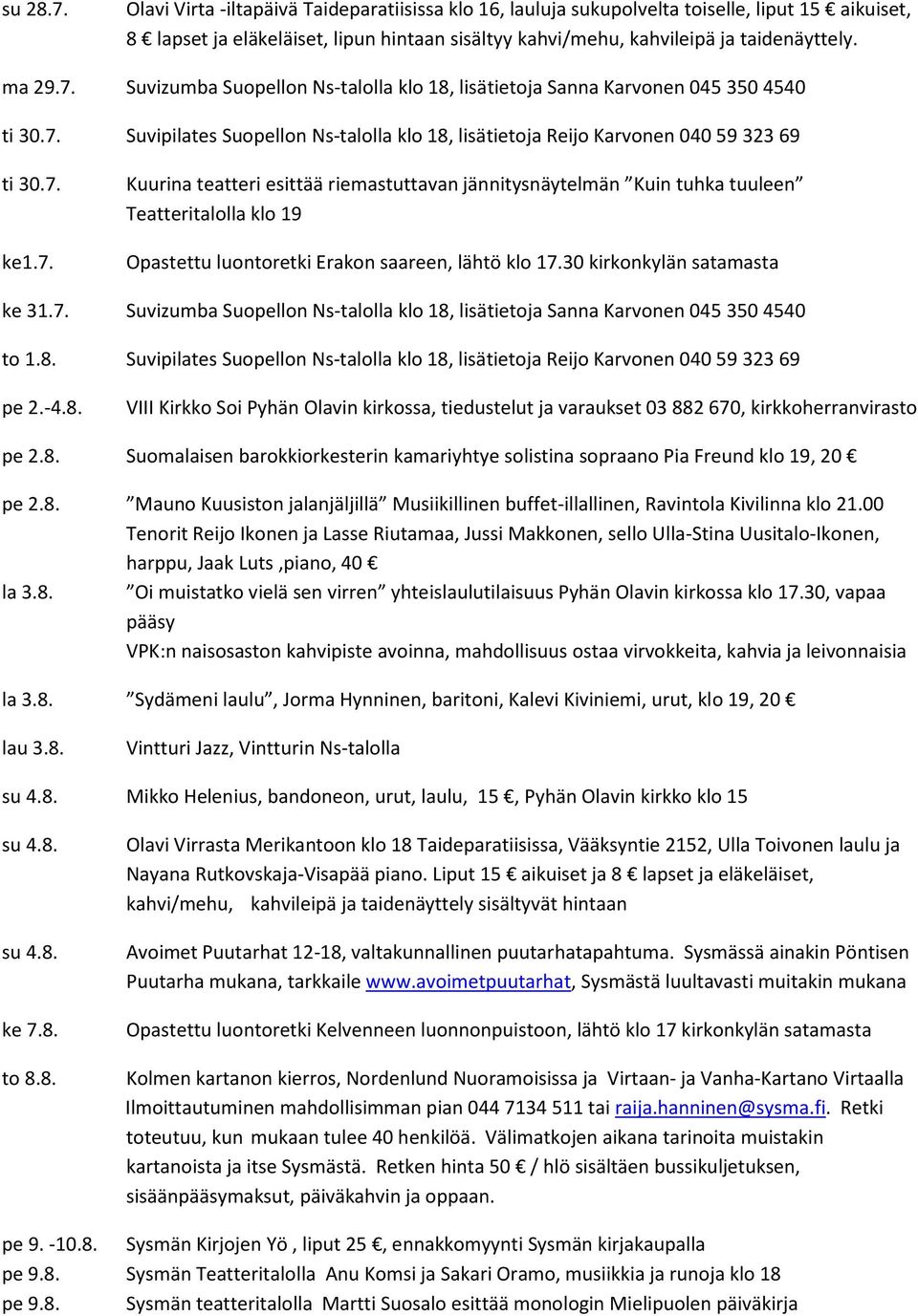 7. Suvizumba Suopellon Ns-talolla klo 18, lisätietoja Sanna Karvonen 045 350 4540 to 1.8. Suvipilates Suopellon Ns-talolla klo 18, lisätietoja Reijo Karvonen 040 59 323 69 pe 2.-4.8. VIII Kirkko Soi Pyhän Olavin kirkossa, tiedustelut ja varaukset 03 882 670, kirkkoherranvirasto pe 2.