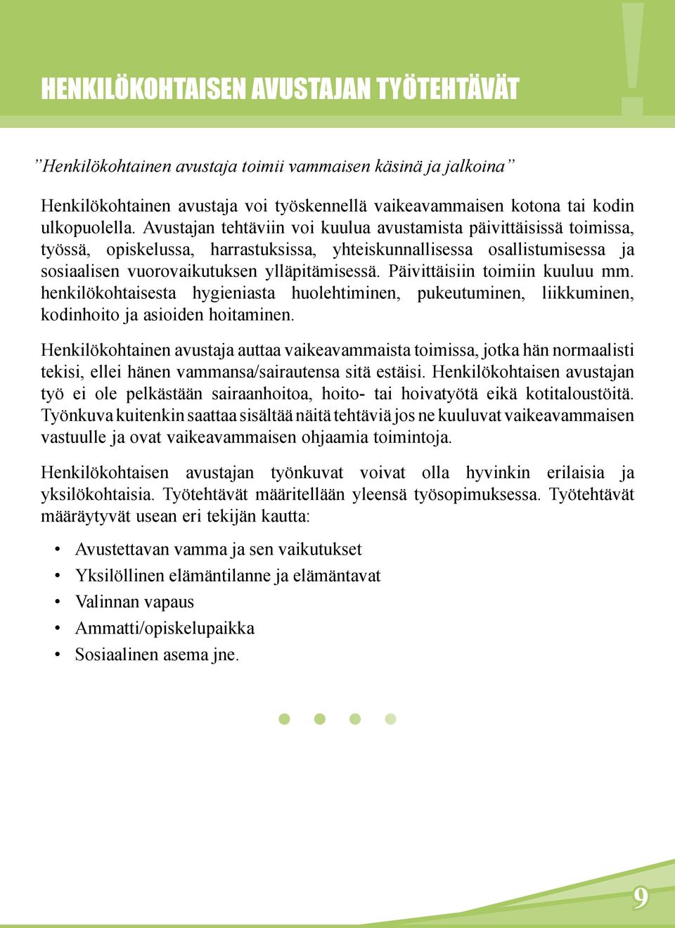 Päivittäisiin toimiin kuuluu mm. henkilökohtaisesta hygieniasta huolehtiminen, pukeutuminen, liikkuminen, kodinhoito ja asioiden hoitaminen.