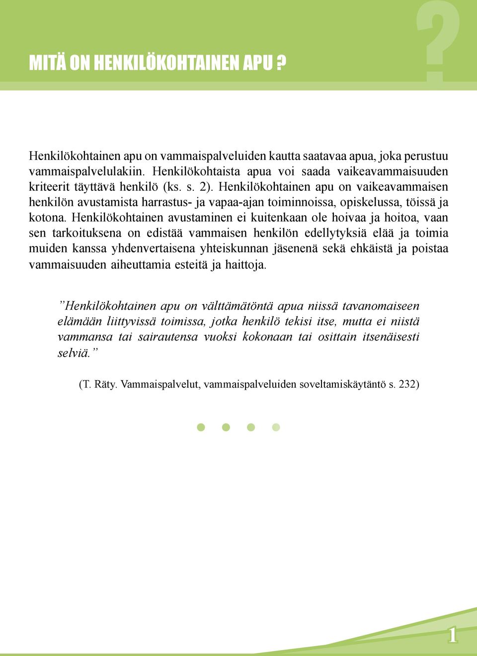 Henkilökohtainen apu on vaikeavammaisen henkilön avustamista harrastus- ja vapaa-ajan toiminnoissa, opiskelussa, töissä ja kotona.