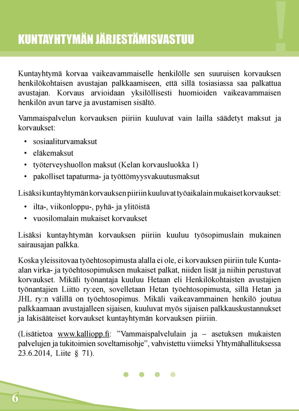 Vammaispalvelun korvauksen piiriin kuuluvat vain lailla säädetyt maksut ja korvaukset: sosiaaliturvamaksut eläkemaksut työterveyshuollon maksut (Kelan korvausluokka 1) pakolliset tapaturma- ja