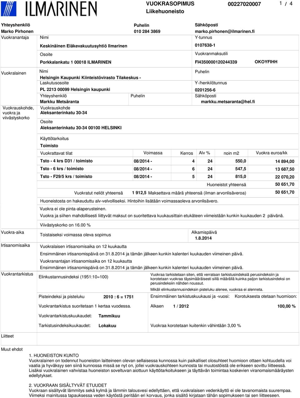 vuokra ja viivästyskorko Nimi Puhelin Helsingin Kaupunki Kiinteistövirasto Tilakeskus - Laskutusosoite Y-/henkilötunnus PL 2213 00099 Helsingin kaupunki 0201256-6 Yhteyshenkilö Puhelin Sähköposti