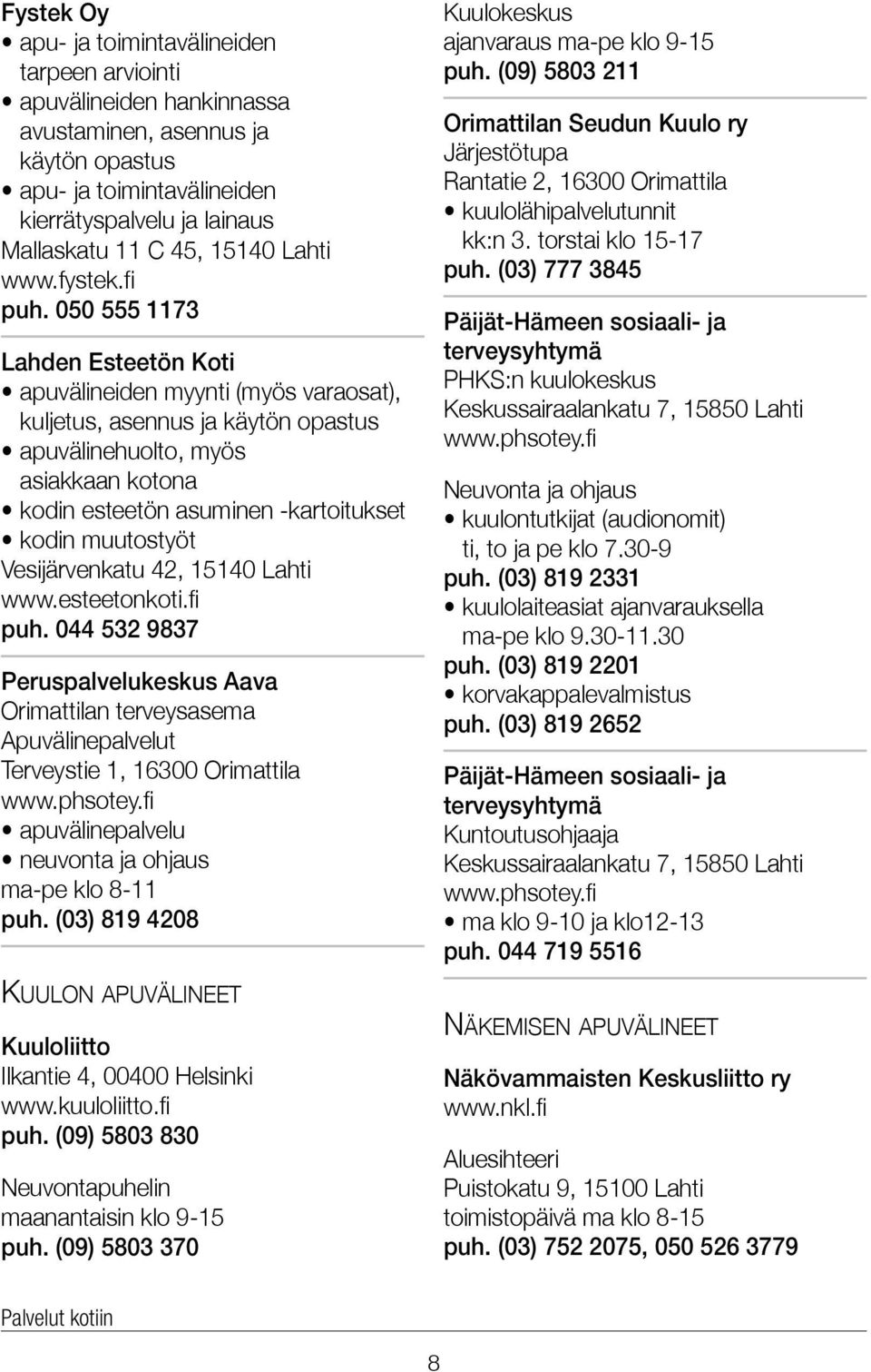050 555 1173 Lahden Esteetön Koti apuvälineiden myynti (myös varaosat), kuljetus, asennus ja käytön opastus apuvälinehuolto, myös asiakkaan kotona kodin esteetön asuminen -kartoitukset kodin
