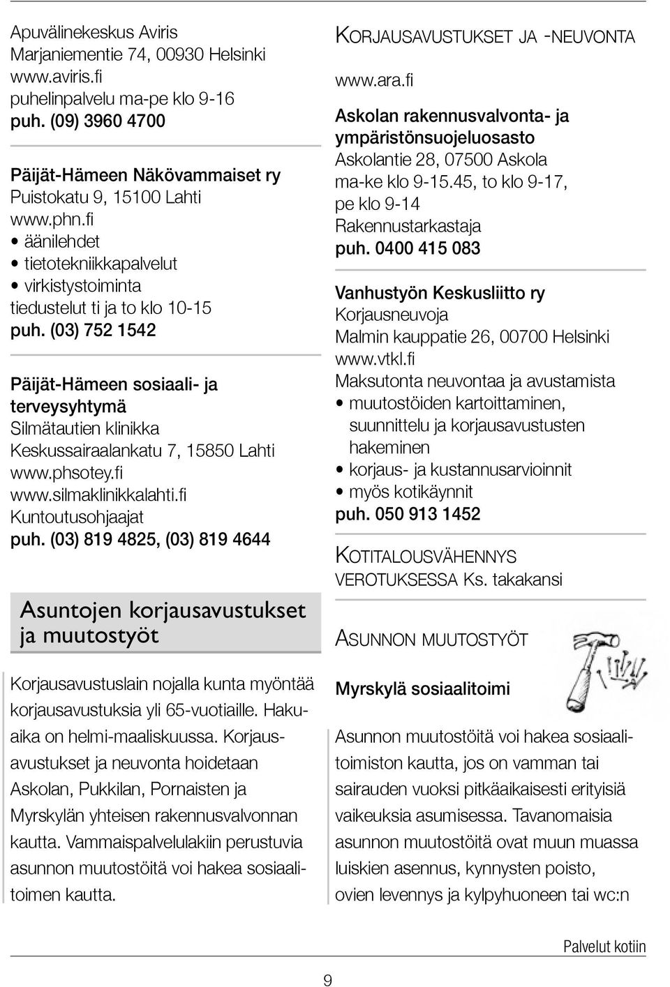 (03) 752 1542 Päijät-Hämeen sosiaali- ja terveysyhtymä Silmätautien klinikka Keskussairaalankatu 7, 15850 Lahti www.silmaklinikkalahti.fi Kuntoutusohjaajat puh.