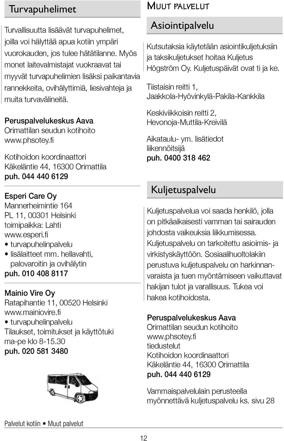 Orimattilan seudun kotihoito Kotihoidon koordinaattori Käkeläntie 44, 16300 Orimattila puh. 044 440 6129 Esperi Care Oy Mannerheimintie 164 PL 11, 00301 Helsinki toimipaikka: Lahti www.esperi.