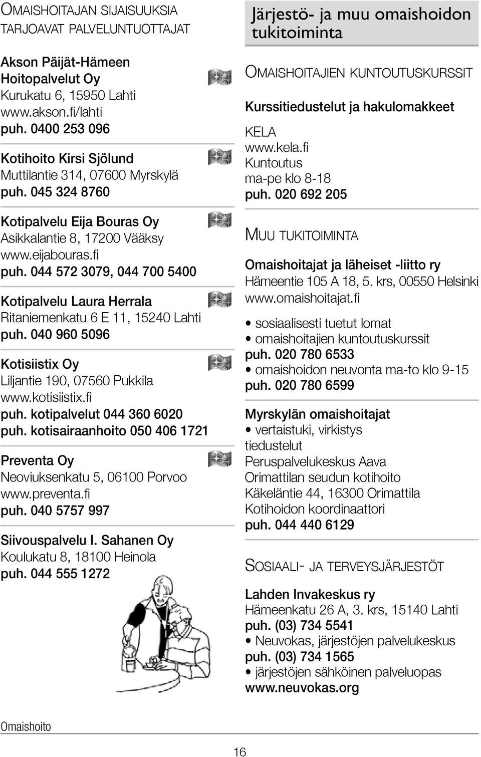 044 572 3079, 044 700 5400 Kotipalvelu Laura Herrala Ritaniemenkatu 6 E 11, 15240 Lahti puh. 040 960 5096 Kotisiistix Oy Liljantie 190, 07560 Pukkila www.kotisiistix.fi puh.