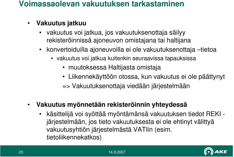 Liikennekäyttöön otossa, kun vakuutus ei ole päättynyt => Vakuutuksenottaja viedään järjestelmään Vakuutus myönnetään rekisteröinnin yhteydessä käsittelijä voi