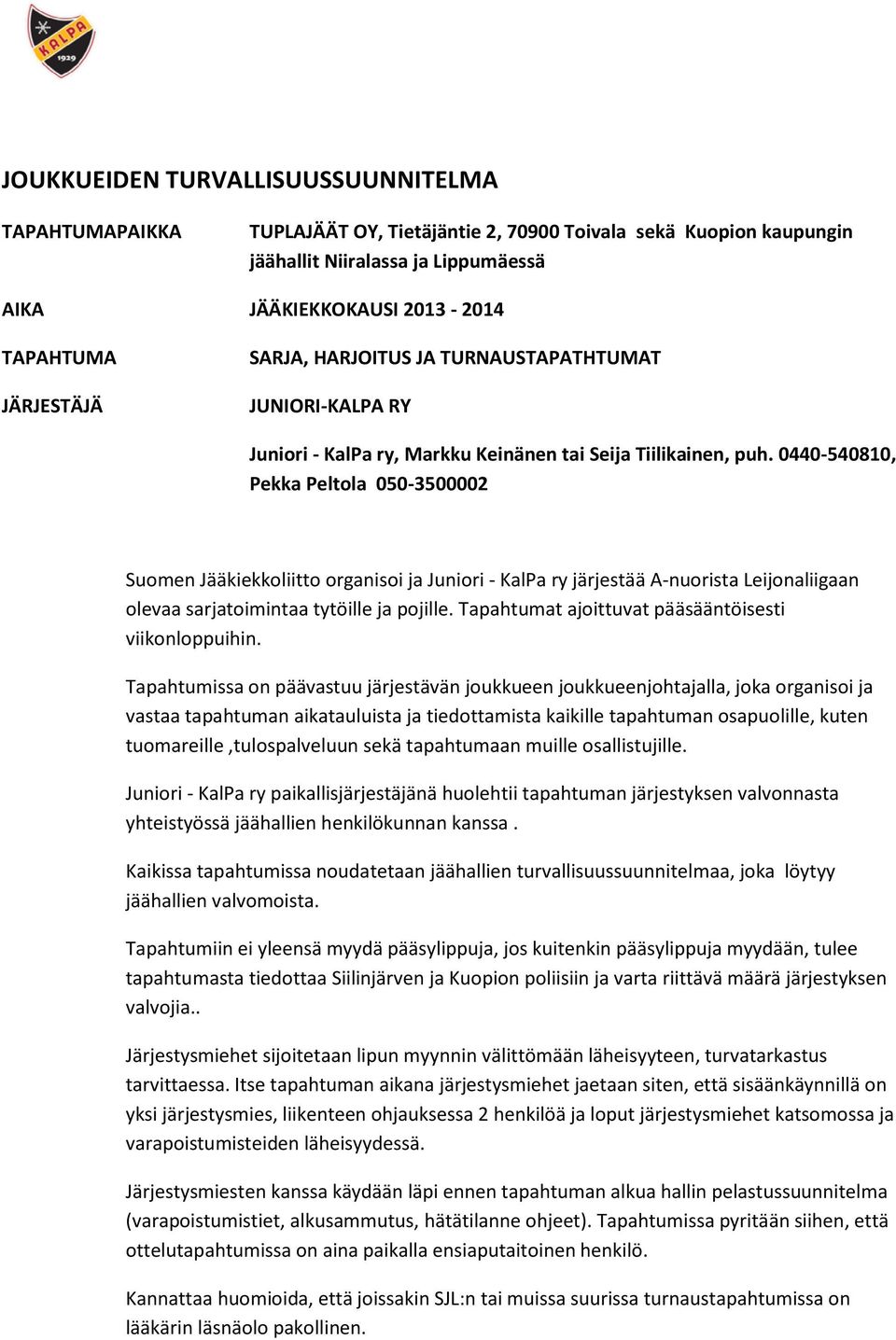 0440-540810, Pekka Peltola 050-3500002 Suomen Jääkiekkoliitto organisoi ja Juniori - KalPa ry järjestää A-nuorista Leijonaliigaan olevaa sarjatoimintaa tytöille ja pojille.