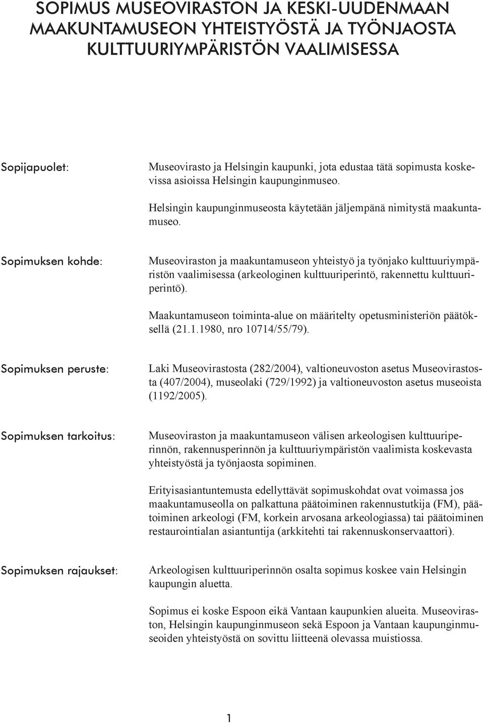 Sopimuksen kohde: Museoviraston ja maakuntamuseon yhteistyö ja työnjako kulttuuriympäristön vaalimisessa (arkeologinen kulttuuriperintö, rakennettu kulttuuriperintö).