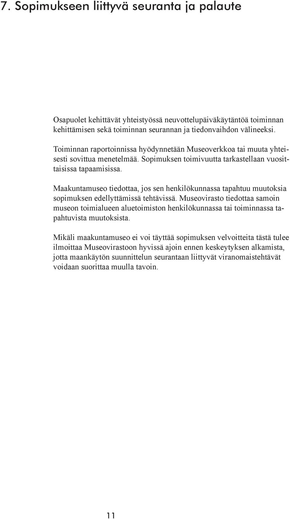 Maakuntamuseo tiedottaa, jos sen henkilökunnassa tapahtuu muutoksia sopimuksen edellyttämissä tehtävissä.