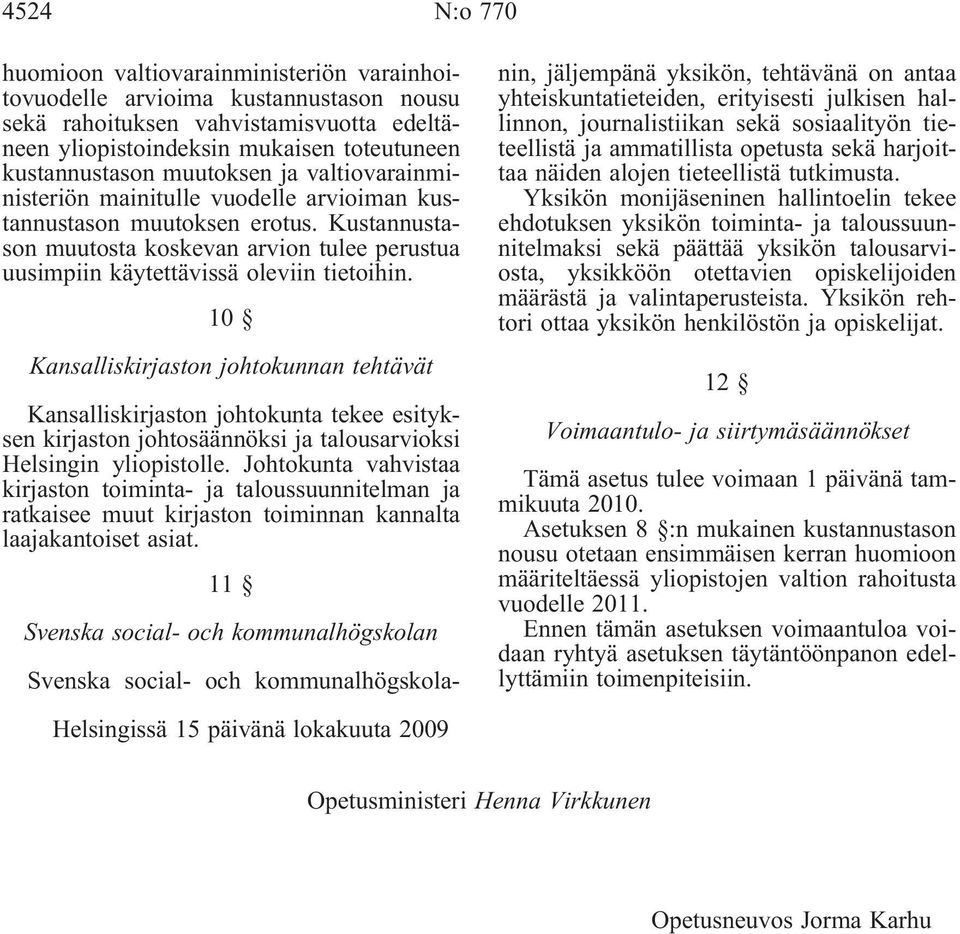 10 Kansalliskirjaston johtokunnan tehtävät Kansalliskirjaston johtokunta tekee esityksen kirjaston johtosäännöksi ja talousarvioksi Helsingin yliopistolle.