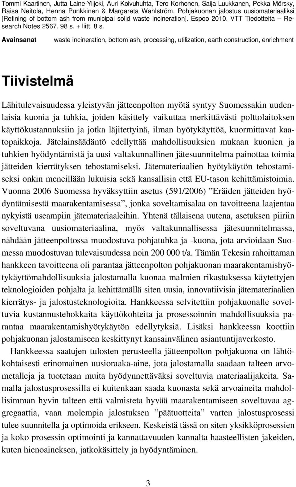 Avainsanat waste incineration, bottom ash, processing, utilization, earth construction, enrichment Tiivistelmä Lähitulevaisuudessa yleistyvän jätteenpolton myötä syntyy Suomessakin uudenlaisia kuonia