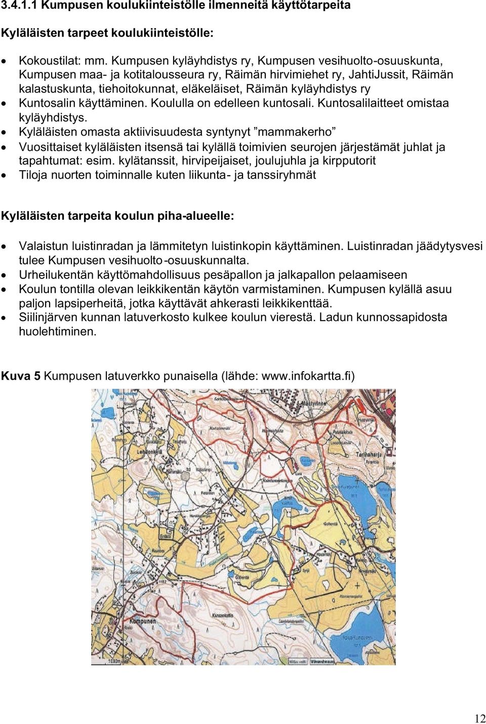 kyläyhdistys ry Kuntosalin käyttäminen. Koululla on edelleen kuntosali. Kuntosalilaitteet omistaa kyläyhdistys.