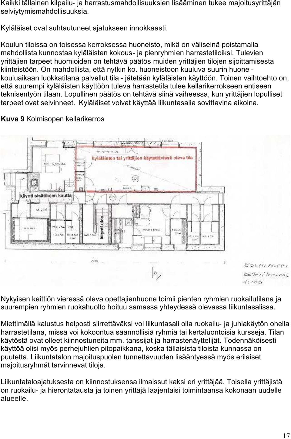 Tulevien yrittäjien tarpeet huomioiden on tehtävä päätös muiden yrittäjien tilojen sijoittamisesta kiinteistöön. On mahdollista, että nytkin ko.