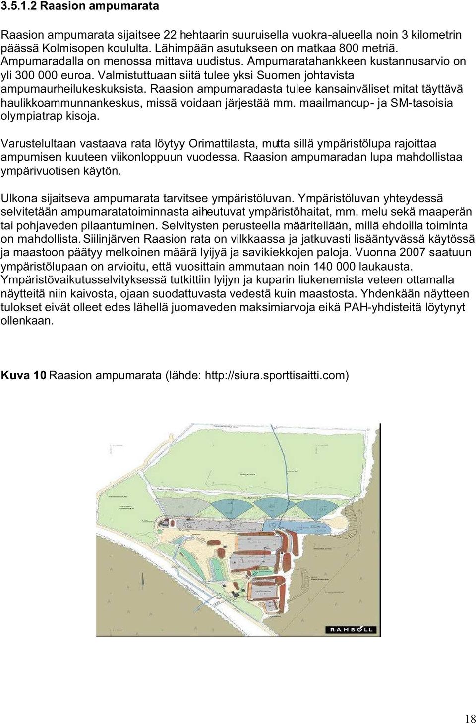 Raasion ampumaradasta tulee kansainväliset mitat täyttävä haulikkoammunnankeskus, missä voidaan järjestää mm. maailmancup- ja SM-tasoisia olympiatrap kisoja.